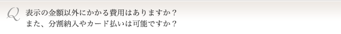 表示の金額以外にかかる費用はありますか？また、分割納入やカード払いは可能ですか？ 