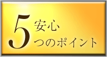 安心の5つのポイント
